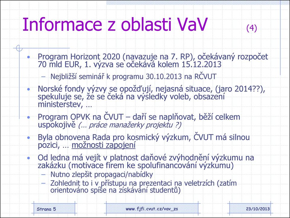?), spekuluje se, že se čeká na výsledky voleb, obsazení ministerstev, Program OPVK na ČVUT daří se naplňovat, běží celkem uspokojivě ( práce manažerky projektu?
