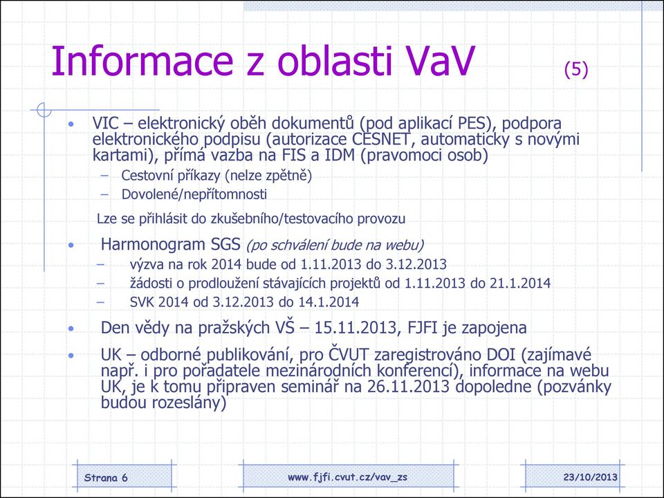 11.2013 do 3.12.2013 žádosti o prodloužení stávajících projektů od 1.11.2013 do 21.1.2014 SVK 2014 od 3.12.2013 do 14.1.2014 Den vědy na pražských VŠ 15.11.2013, FJFI je zapojena UK odborné publikování, pro ČVUT zaregistrováno DOI (zajímavé např.