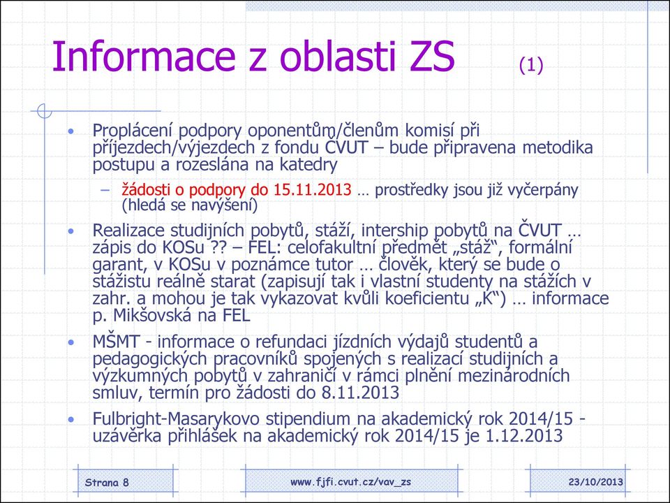 ? FEL: celofakultní předmět stáž, formální garant, v KOSu v poznámce tutor člověk, který se bude o stážistu reálně starat (zapisují tak i vlastní studenty na stážích v zahr.