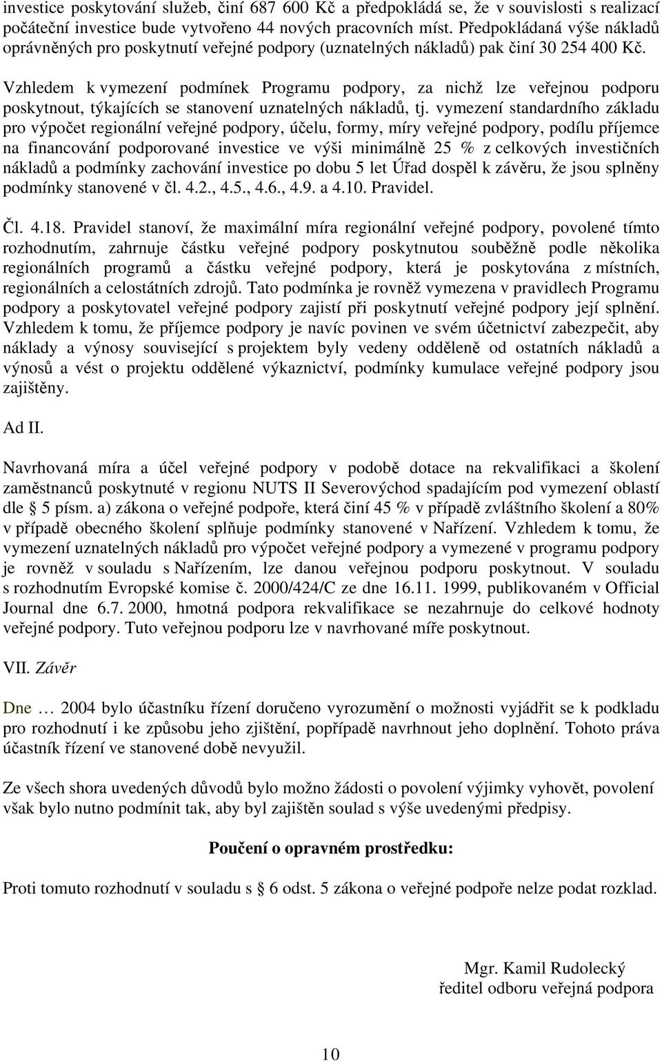 Vzhledem k vymezení podmínek Programu podpory, za nichž lze veřejnou podporu poskytnout, týkajících se stanovení uznatelných nákladů, tj.