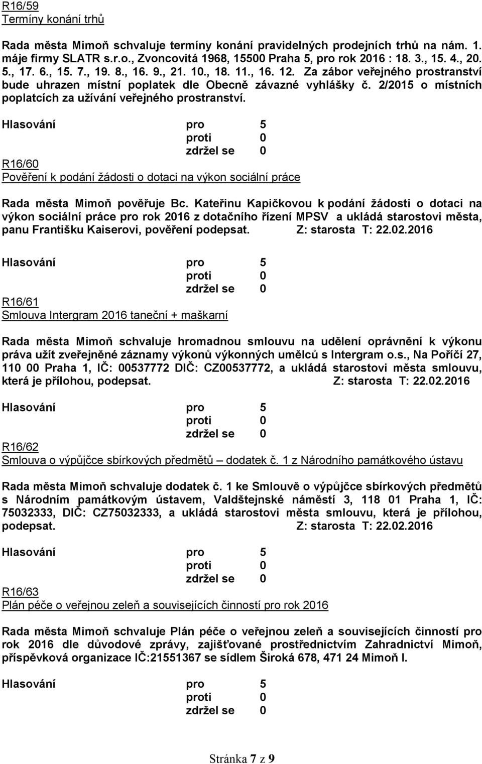 2/2015 o místních poplatcích za užívání veřejného prostranství. R16/60 Pověření k podání žádosti o dotaci na výkon sociální práce Rada města Mimoň pověřuje Bc.