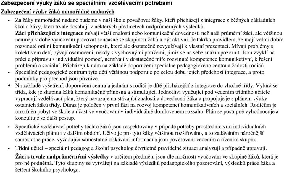 Žáci přicházející z integrace mívají větší znalosti nebo komunikační dovednosti než naši průměrní žáci, ale většinou neumějí v době vyučování pracovat současně se skupinou žáků a být aktivní.