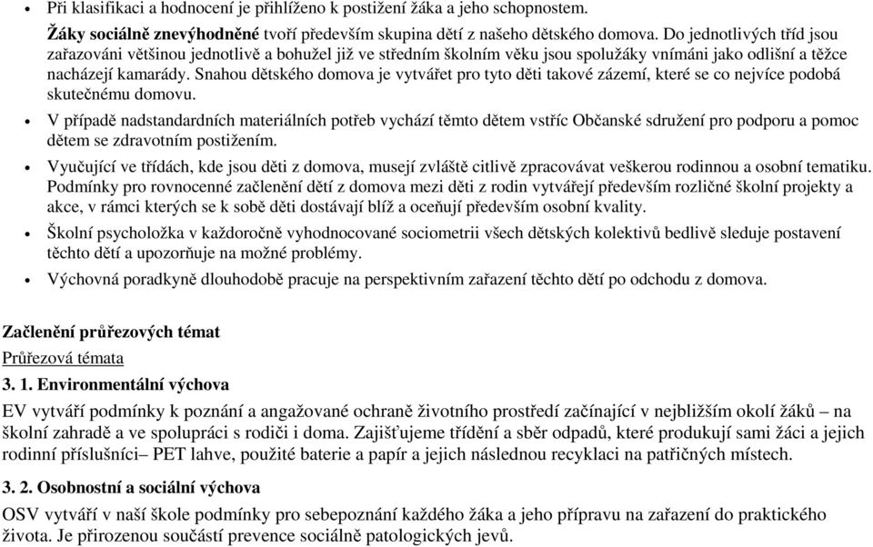 Snahou dětského domova je vytvářet pro tyto děti takové zázemí, které se co nejvíce podobá skutečnému domovu.