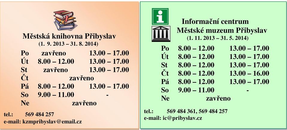 cz Informační centrum Městské muzeum Přibyslav (1. 11. 2013 31. 5. 2014) Po 8.00 12.00 13.00 17.00 Út 8.00 12.00 13.00 17.00 St 8.