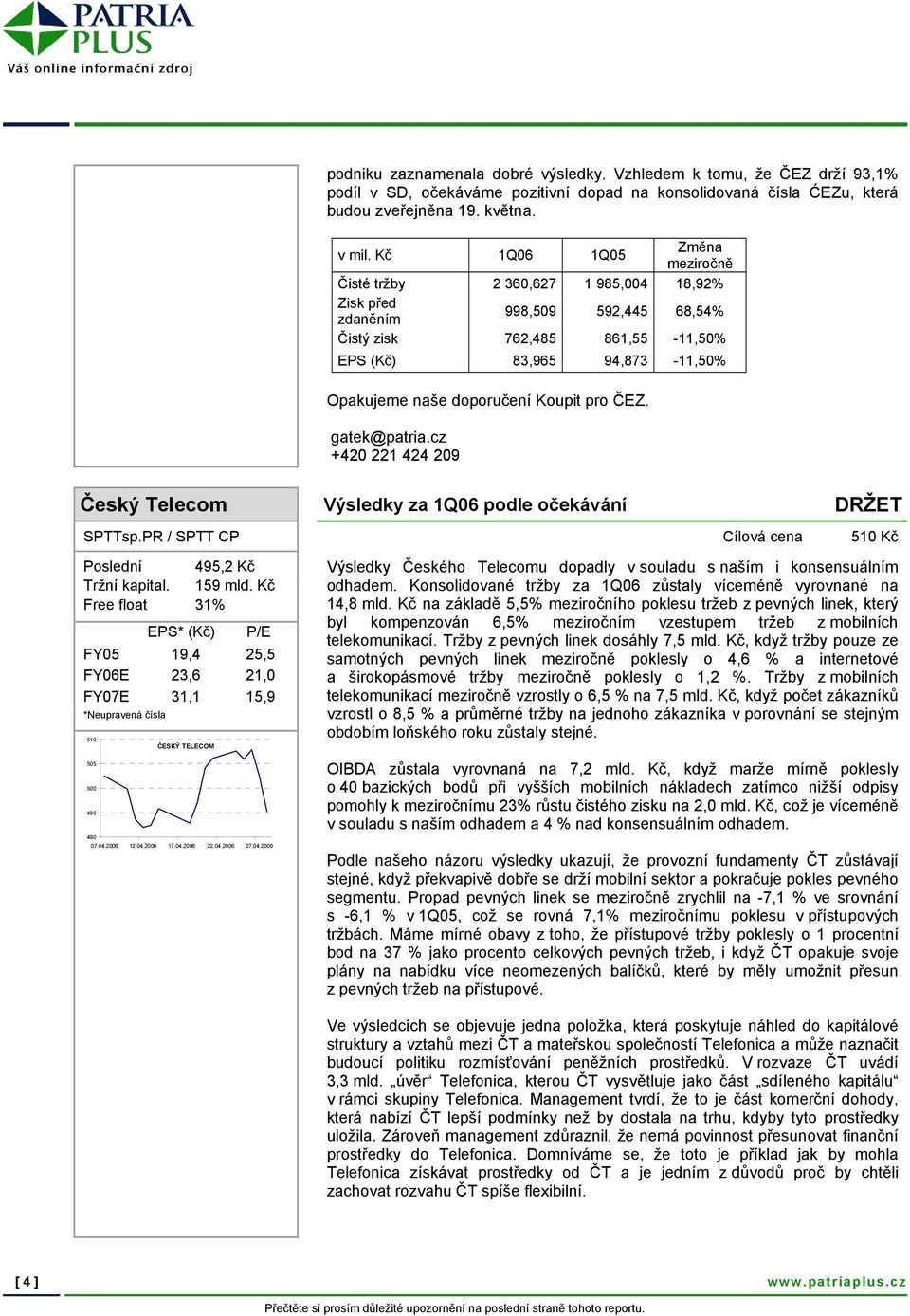 Koupit pro ČEZ. Český Telecom Výsledky za 1Q06 podle očekávání DRŽET SPTTsp.PR / SPTT CP Cílová cena 510 Kč Poslední 495,2 Kč Tržní kapital. 159 mld.