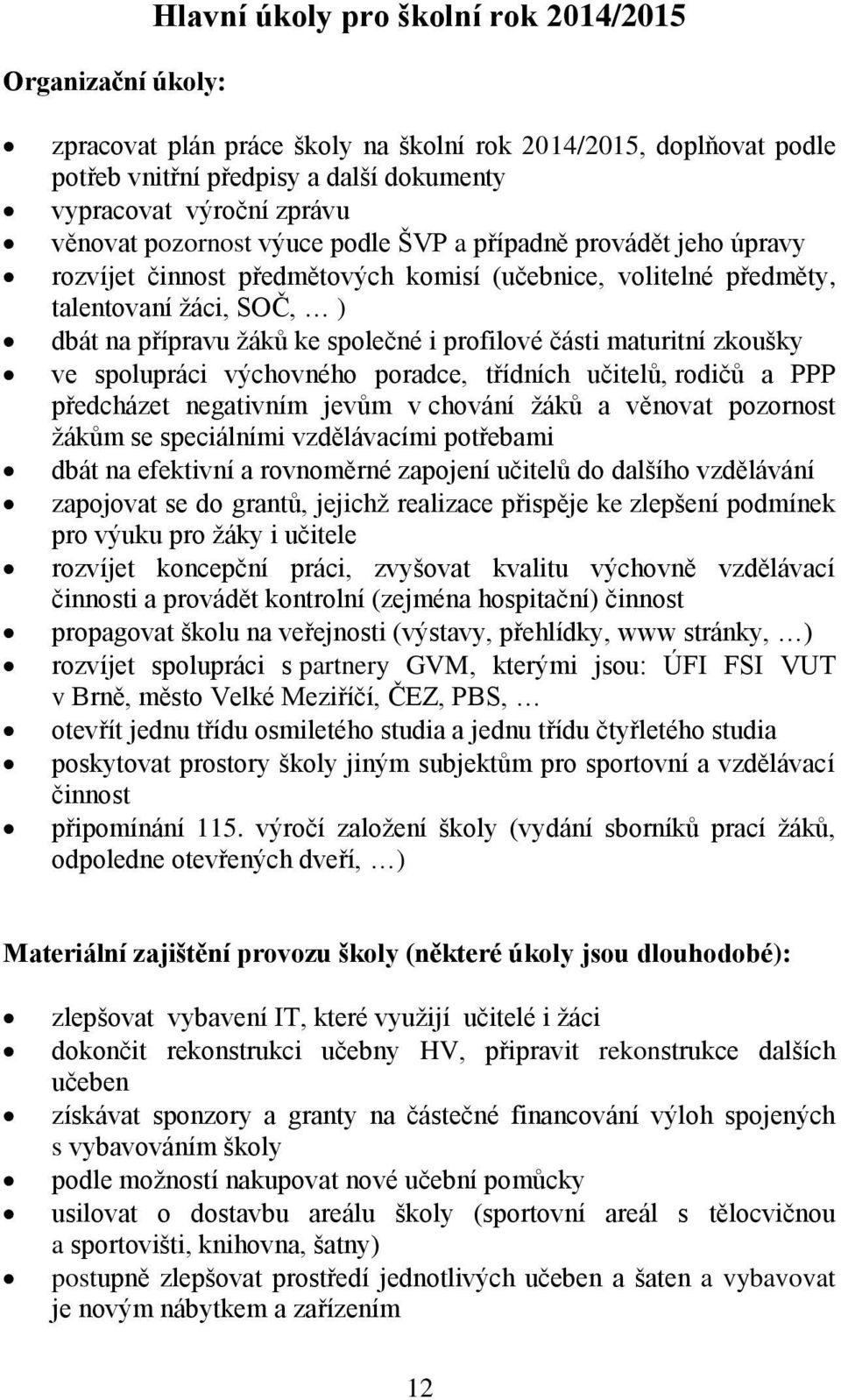 části maturitní zkoušky ve spolupráci výchovného poradce, třídních učitelů, rodičů a PPP předcházet negativním jevům v chování žáků a věnovat pozornost žákům se speciálními vzdělávacími potřebami