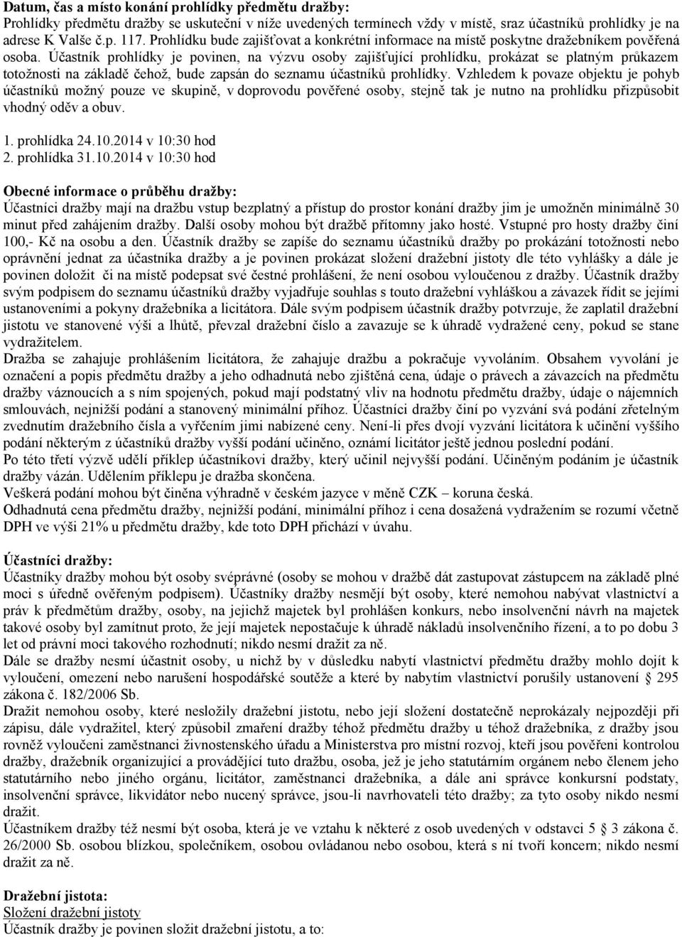 Účastník prohlídky je povinen, na výzvu osoby zajišťující prohlídku, prokázat se platným průkazem totožnosti na základě čehož, bude zapsán do seznamu účastníků prohlídky.