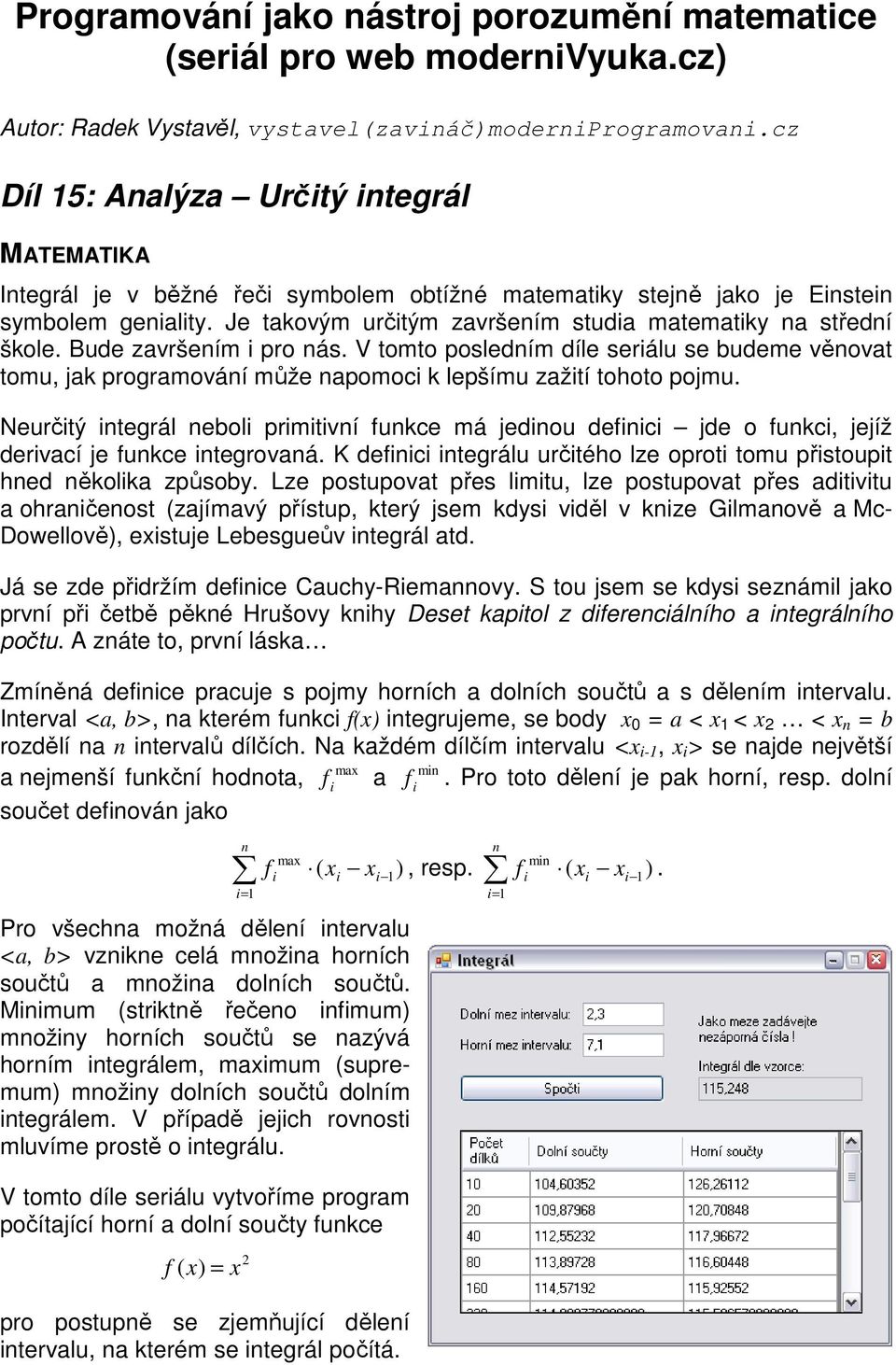 Bude završením pro nás. V tomto posledním díle serálu se budeme věnovat tomu, jak programování může napomoc k lepšímu zažtí tohoto pojmu.