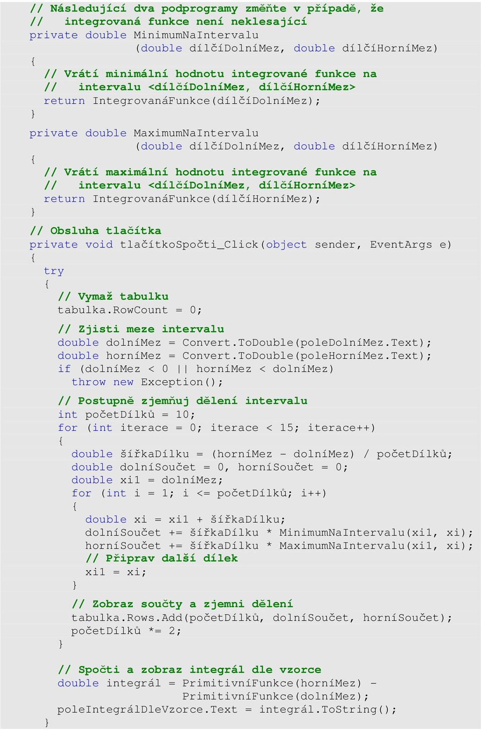 hodnotu ntegrované unkce na // ntervalu <dílčídolnímez, dílčíhornímez> return IntegrovanáFunkce(dílčíHorníMez); // Obsluha tlačítka prvate vod tlačítkospočt_clck(object sender, EventArgs e) try //