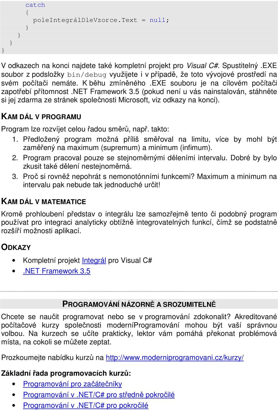 5 (pokud není u vás nanstalován, stáhněte s jej zdarma ze stránek společnost Mcrosot, vz odkazy na konc). KAM DÁL V PROGRAMU Program lze rozvíjet celou řadou směrů, např. takto: 1.