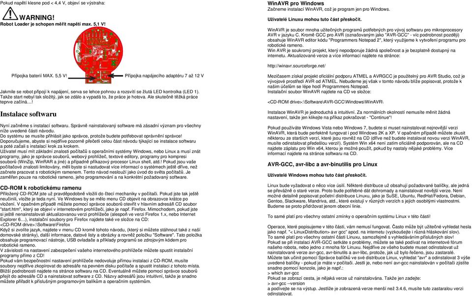 Kromě GCC pro AVR (označovaným jako "AVR-GCC" - víc podrobnost později) obsahuje WinAVR editor kódu "Programmers Notepad 2", který využijeme k vytvoření programu pro robotické rameno.