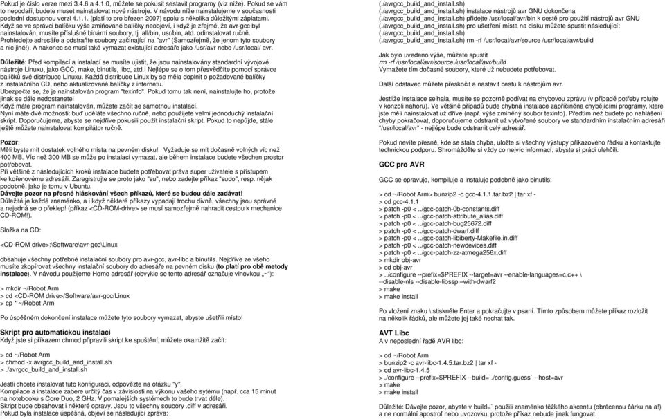 Když se ve správci balíčku výše zmiňované balíčky neobjeví, i když je zřejmé, že avr-gcc byl nainstalován, musíte příslušné binární soubory, tj. all/bin, usr/bin, atd. odinstalovat ručně.