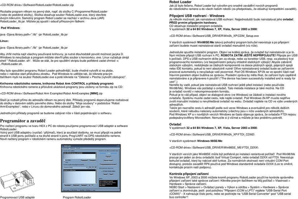 path=.\lib -jar RobotLoader_lib.jar Linux: java -Djava.library.path=./lib -jar RobotLoader_lib.jar Aby JVM mohla najít všechny používané knihovny, je nutné dlouhodobě povolit možnost jazyka D.