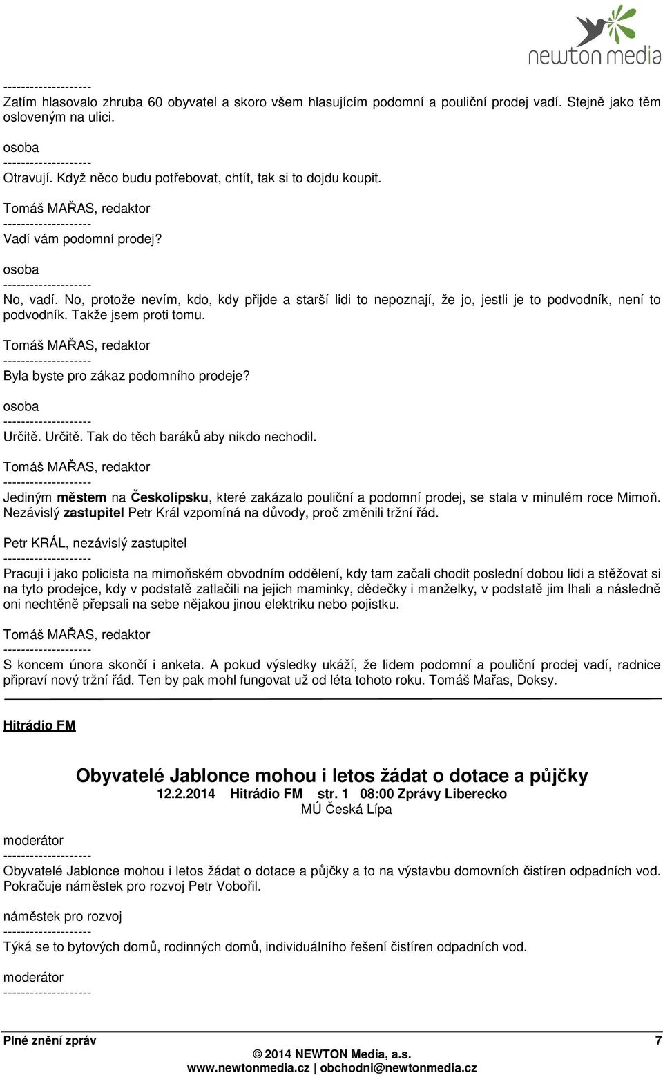 Byla byste pro zákaz podomního prodeje? osoba Určitě. Určitě. Tak do těch baráků aby nikdo nechodil.