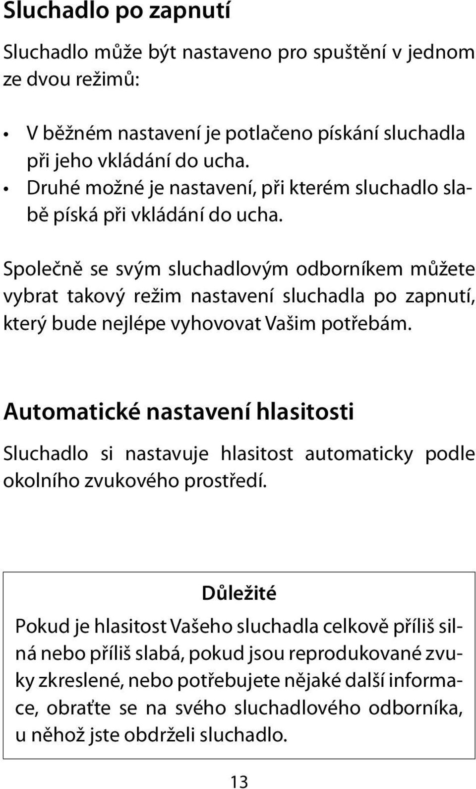 Společně se svým sluchadlovým odborníkem můžete vybrat takový režim nastavení sluchadla po zapnutí, který bude nejlépe vyhovovat Vašim potřebám.