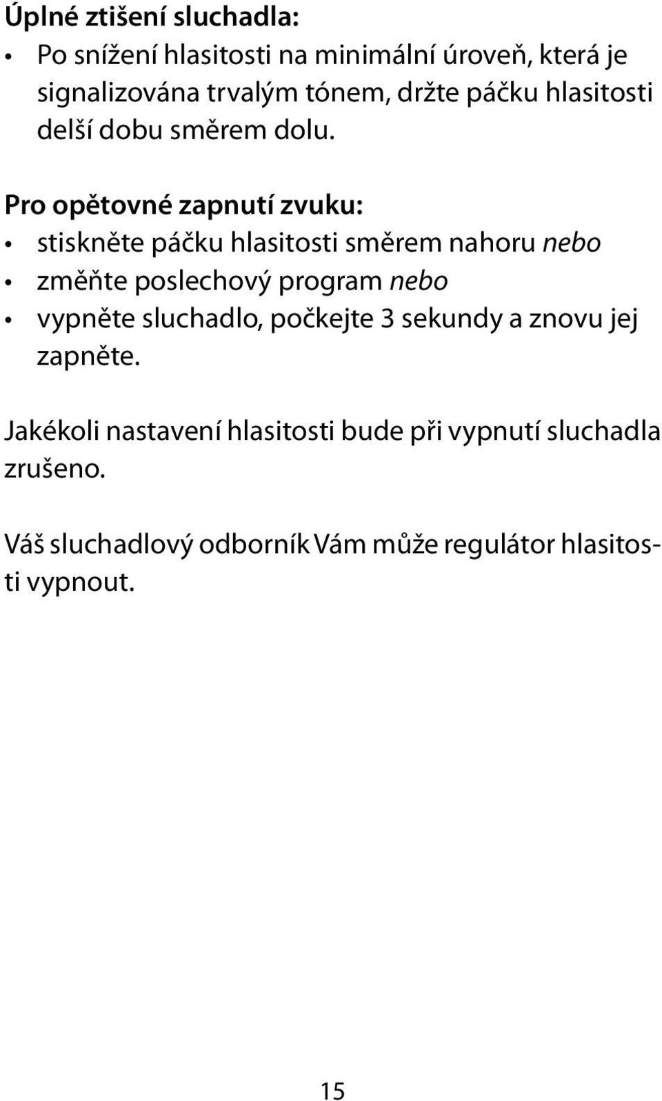 Pro opětovné zapnutí zvuku: stiskněte páčku hlasitosti směrem nahoru nebo změňte poslechový program nebo vypněte