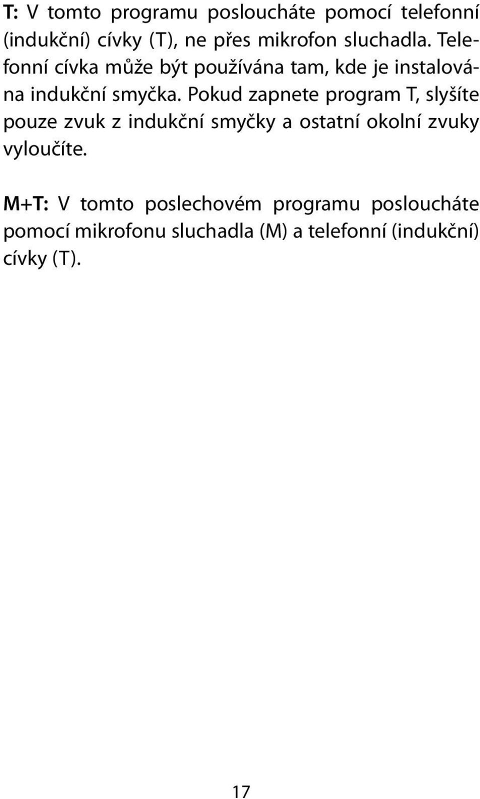 Pokud zapnete program T, slyšíte pouze zvuk z indukční smyčky a ostatní okolní zvuky vyloučíte.