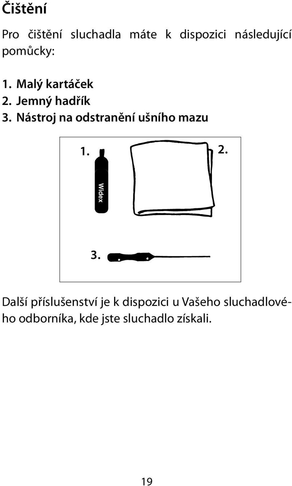 Nástroj na odstranění ušního mazu 1. 2. Widex 3.