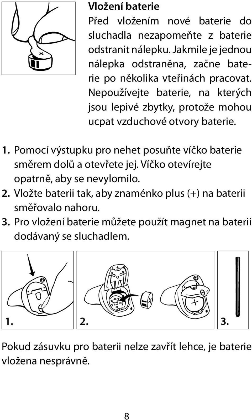 Nepoužívejte baterie, na kterých jsou lepivé zbytky, protože mohou ucpat vzduchové otvory baterie. 1.