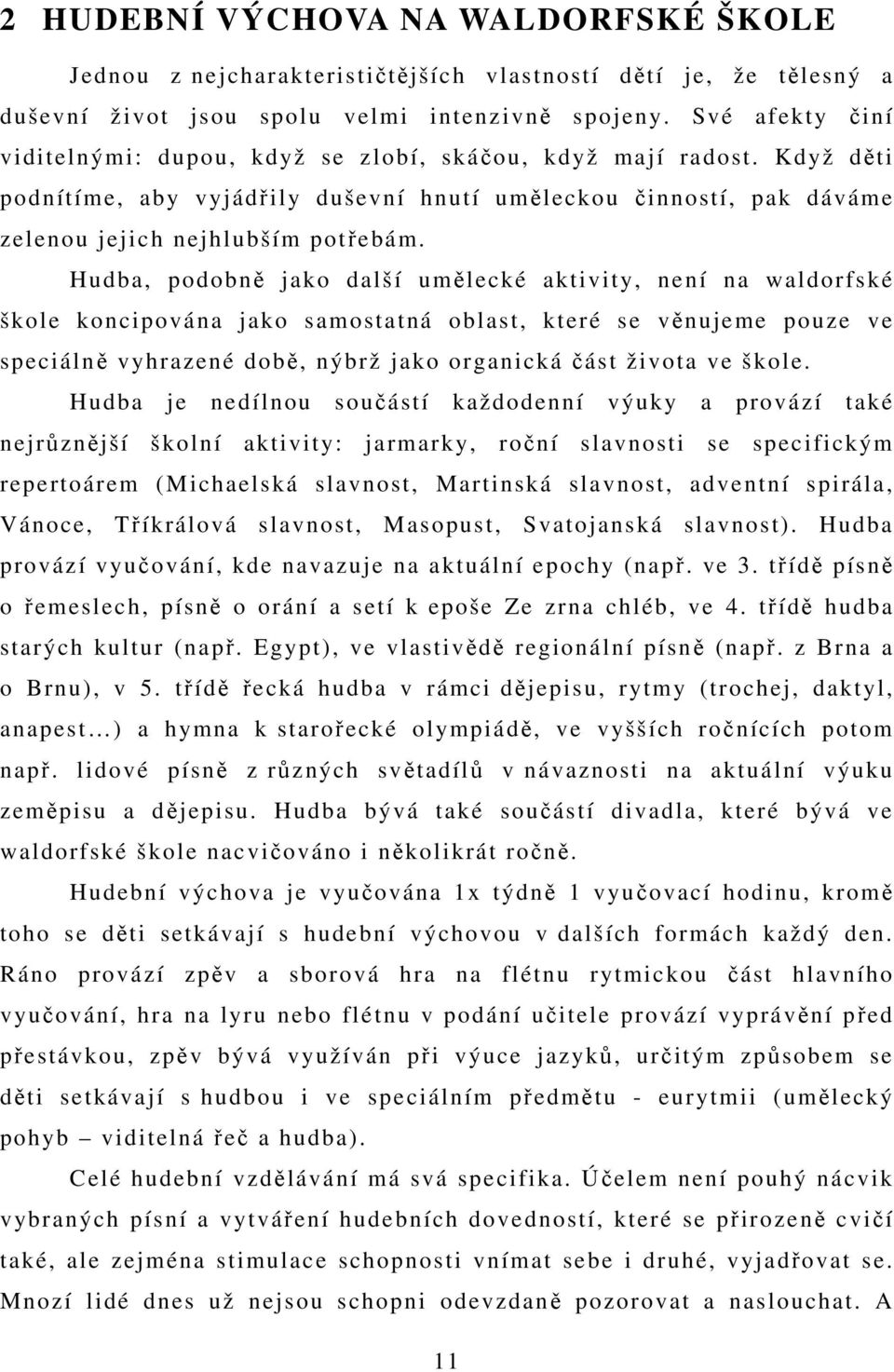 Hudba, podobně jako další umělecké aktivity, není na waldorfské škole koncipována jako samostatná oblast, které se věnujeme pouze ve speciálně vyhrazené době, nýbrž jako organická část života ve