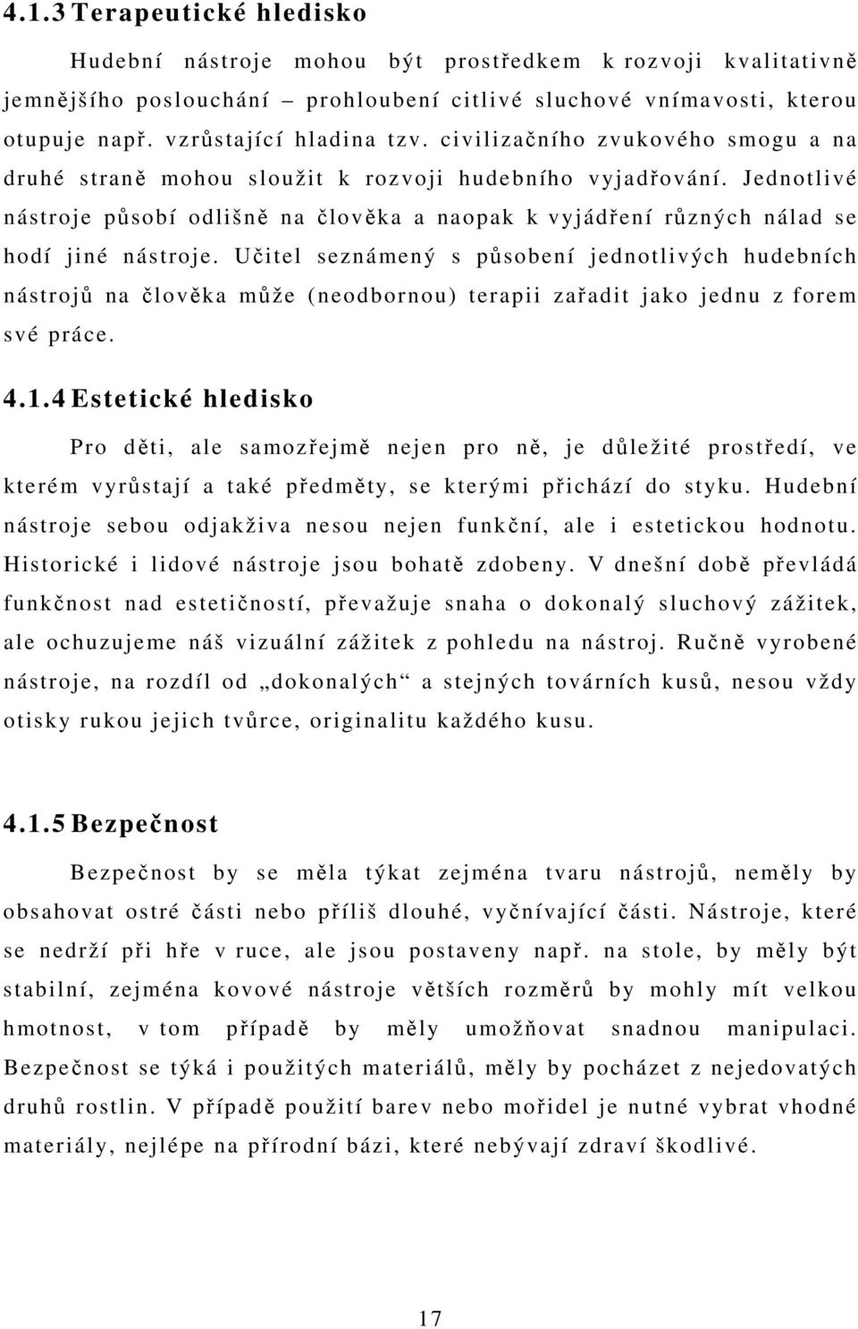 Učitel seznámený s působení jednotlivých hudebních nástrojů na člověka může (neodbornou) terapii zařadit jako jednu z forem své práce. 4.1.