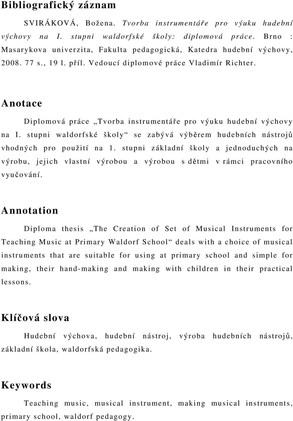 Anotace Diplomová práce Tvorba instrumentáře pro výuku hudební výchovy na I. stupni waldorfské školy se zabývá výběrem hudebních nástrojů vhodných pro použití na 1.