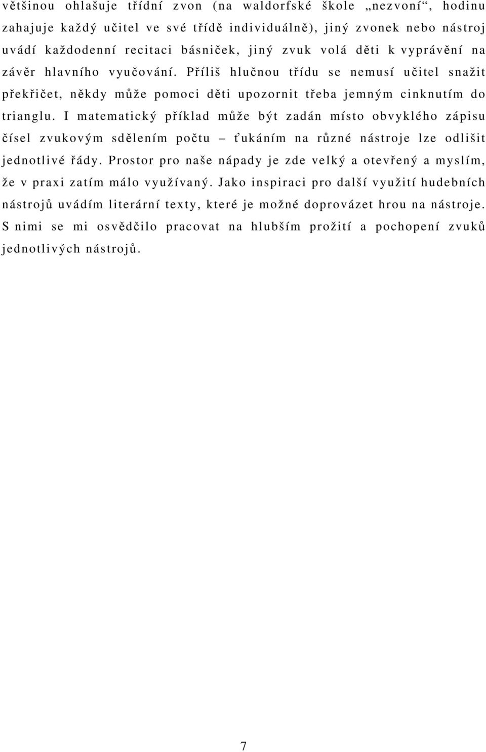 I matematický příklad může být zadán místo obvyklého zápisu čísel zvukovým sdělením počtu ťukáním na různé nástroje lze odlišit jednotlivé řády.