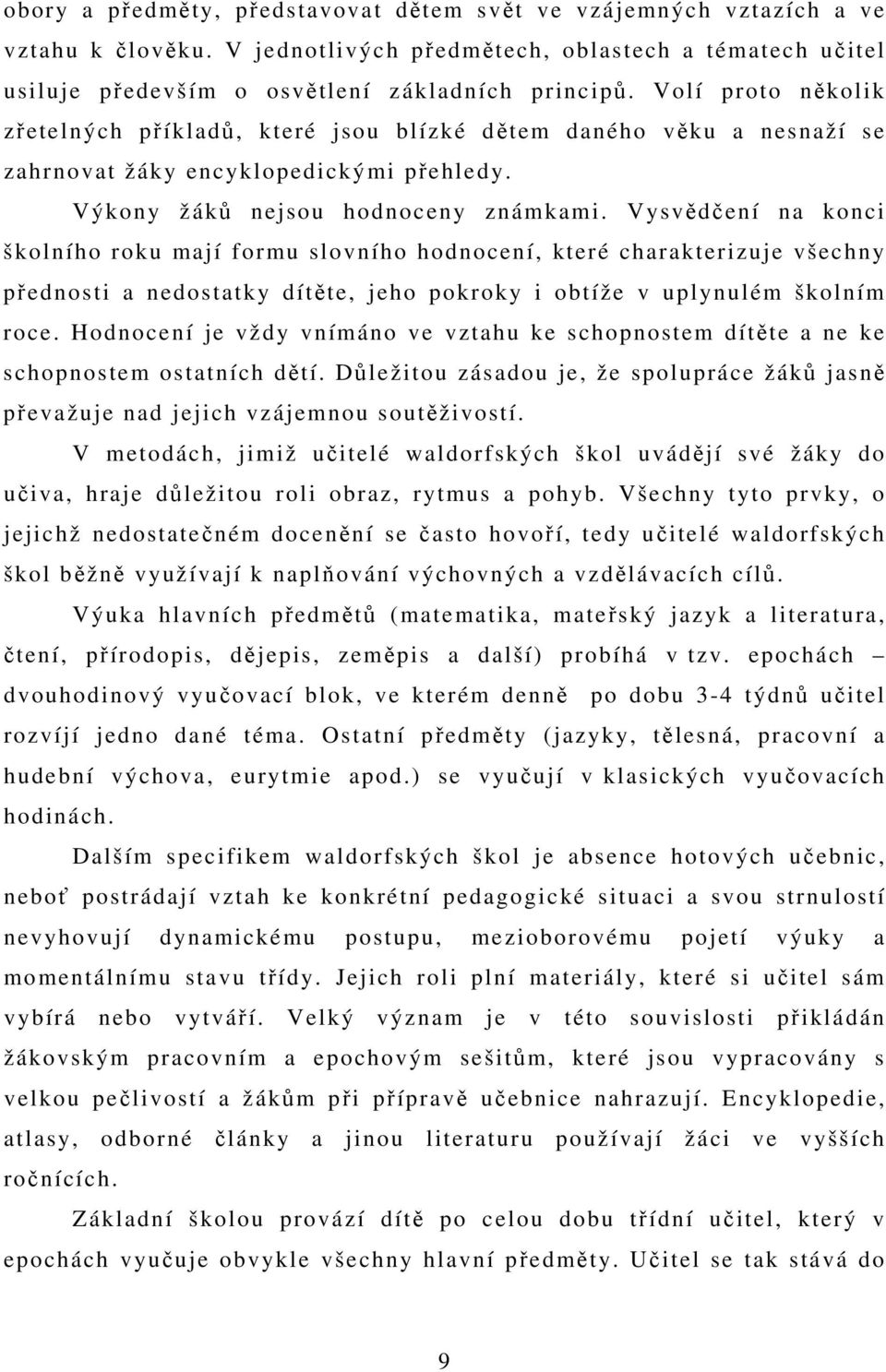 Vysvědčení na konci školního roku mají formu slovního hodnocení, které charakterizuje všechny přednosti a nedostatky dítěte, jeho pokroky i obtíže v uplynulém školním roce.