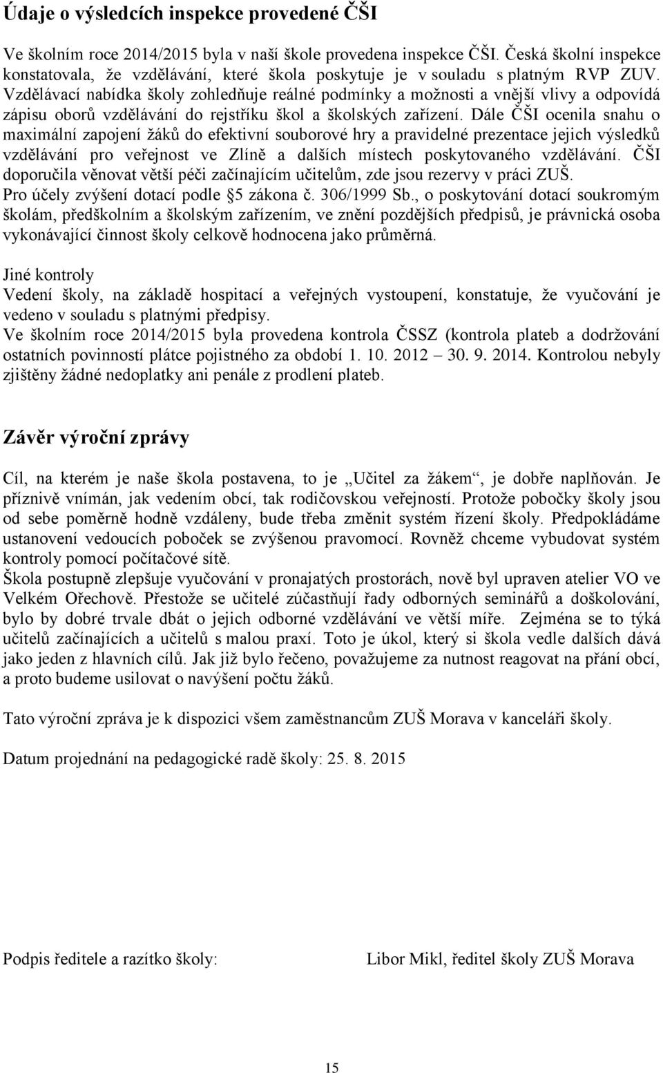 Vzdělávací nabídka školy zohledňuje reálné podmínky a možnosti a vnější vlivy a odpovídá zápisu oborů vzdělávání do rejstříku škol a školských zařízení.