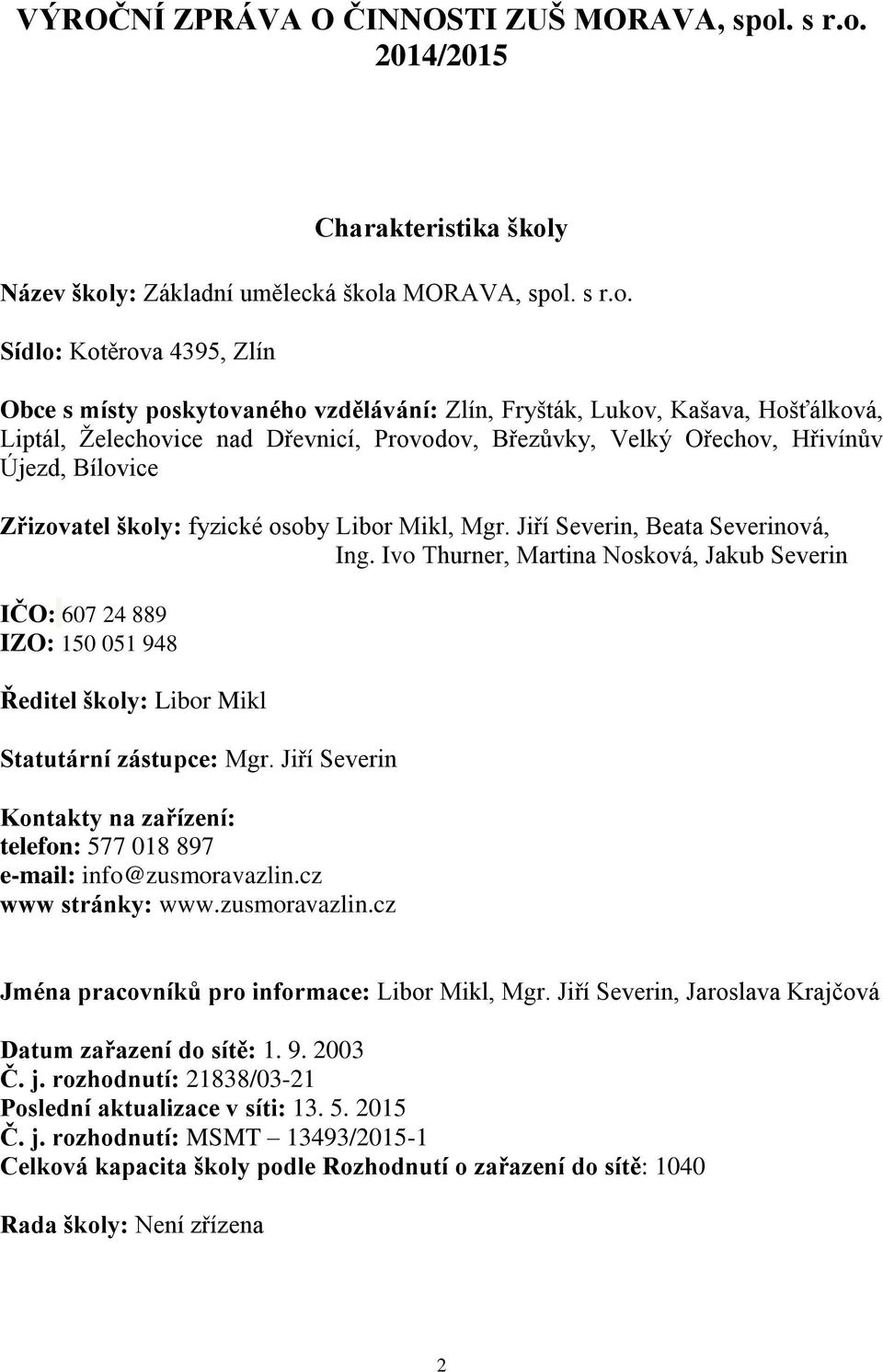2014/2015 Charakteristika školy Název školy: Základní umělecká škola MORAVA, spol Sídlo: Kotěrova 4395, Zlín Obce s místy poskytovaného vzdělávání: Zlín, Fryšták, Lukov, Kašava, Hošťálková, Liptál,