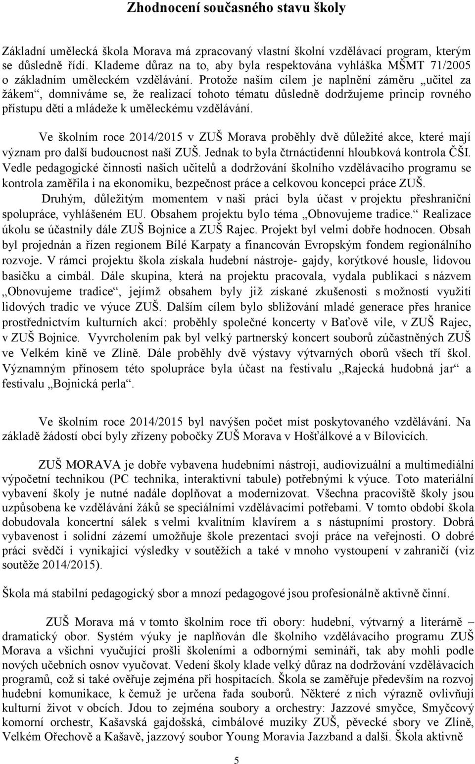 Protože naším cílem je naplnění záměru učitel za žákem, domníváme se, že realizací tohoto tématu důsledně dodržujeme princip rovného přístupu dětí a mládeže k uměleckému vzdělávání.