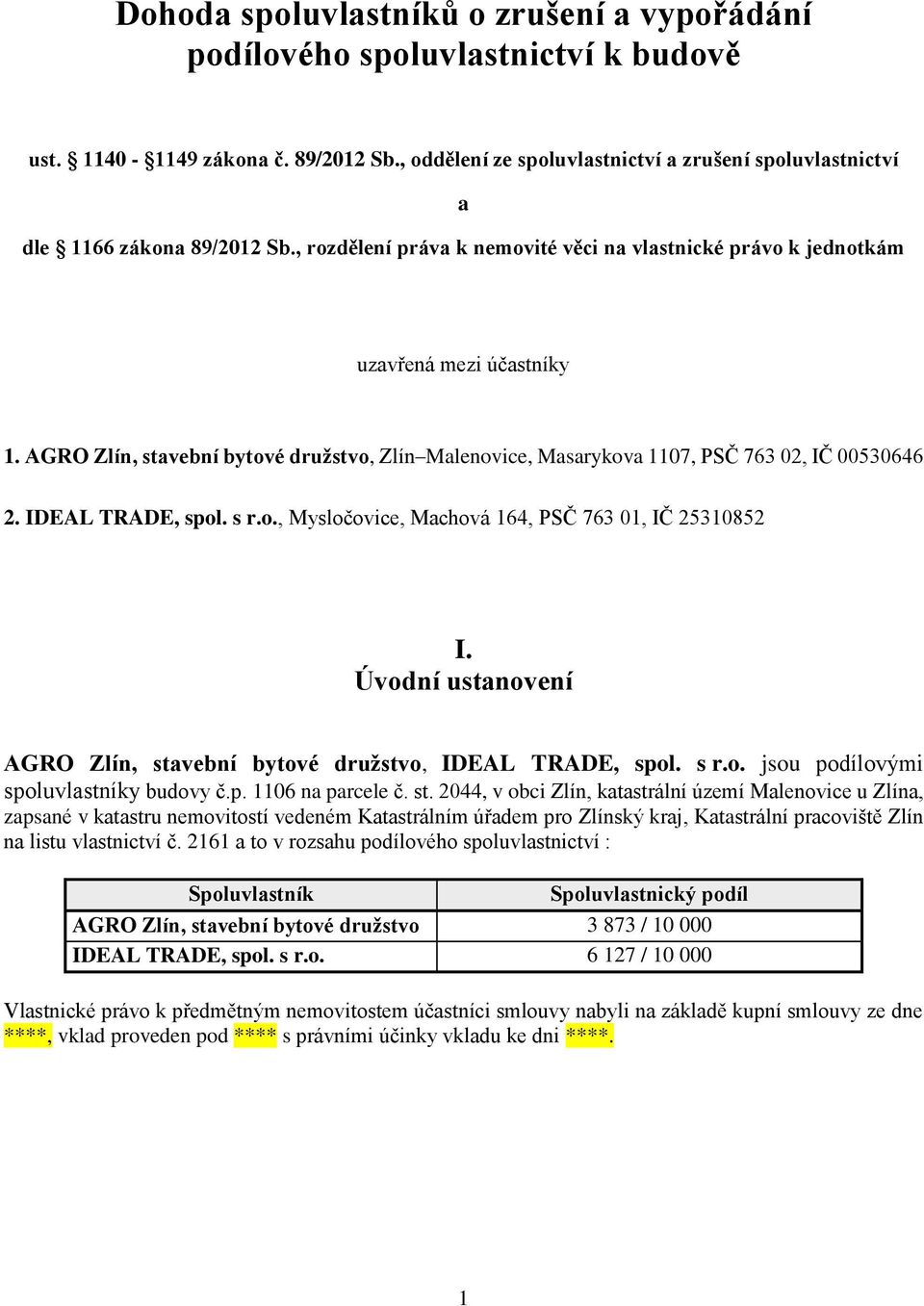 , Zlín Malenovice, Masarykova 1107, PSČ 763 02, IČ 00530646 2. IDEAL TRADE, spol. s r.o., Mysločovice, Machová 164, PSČ 763 01, IČ 25310852 I. Úvodní ustanovení, IDEAL TRADE, spol. s r.o. jsou podílovými spoluvlastníky budovy č.