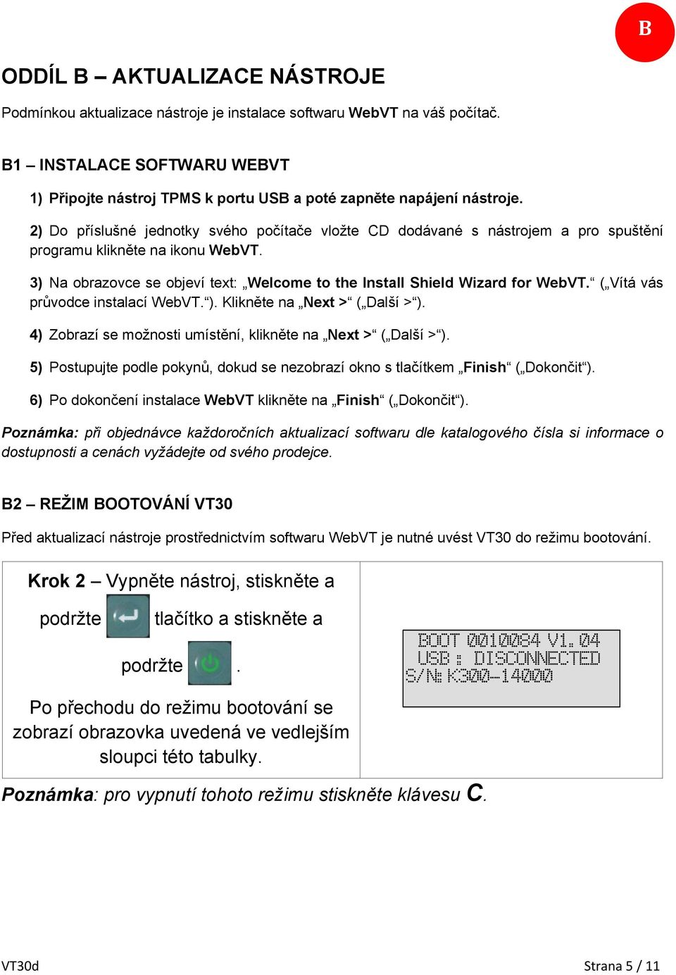 2) Do příslušné jednotky svého počítače vložte CD dodávané s nástrojem a pro spuštění programu klikněte na ikonu WebVT. 3) Na obrazovce se objeví text: Welcome to the Install Shield Wizard for WebVT.