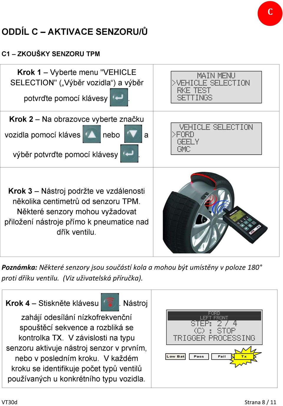 MAIN MENU >VEHICLE SELECTION RKE TEST SETTINGS VEHICLE SELECTION >FORD GEELY GMC Krok 3 Nástroj podržte ve vzdálenosti několika centimetrů od senzoru TPM.