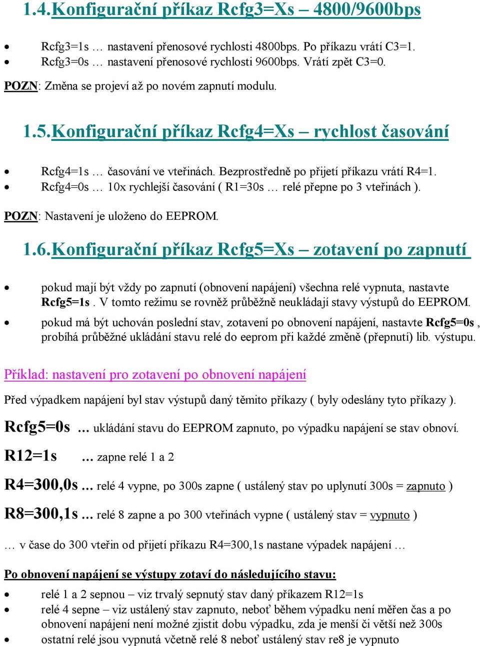 Rcfg4=0s 10x rychlejší časování ( R1=30s relé přepne po 3 vteřinách ). POZN: Nastavení je uloženo do EEPROM. 1.6.