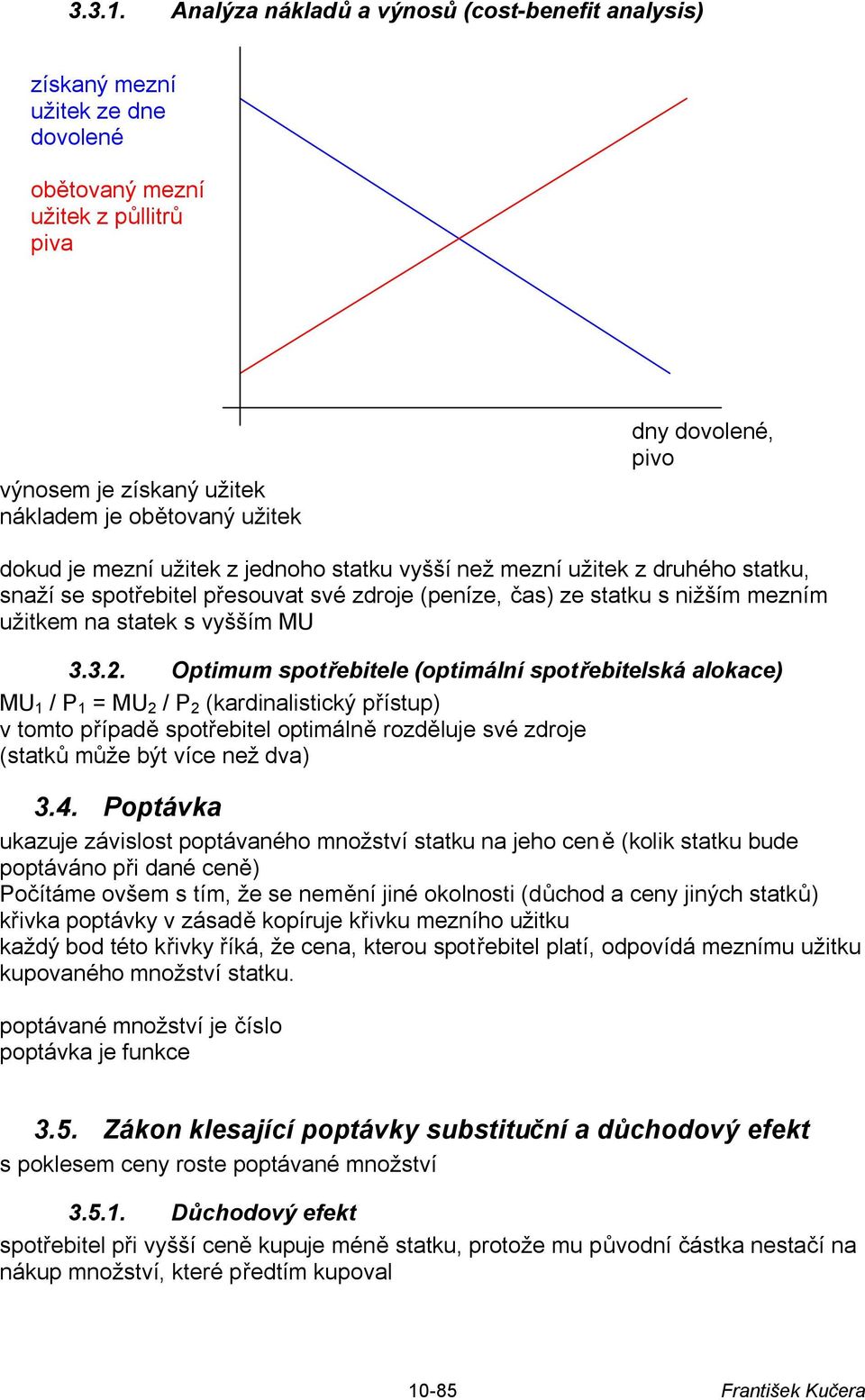 dokud je mezní užitek z jednoho statku vyšší než mezní užitek z druhého statku, snaží se spotřebitel přesouvat své zdroje (peníze, čas) ze statku s nižším mezním užitkem na statek s vyšším MU 3.3.2.