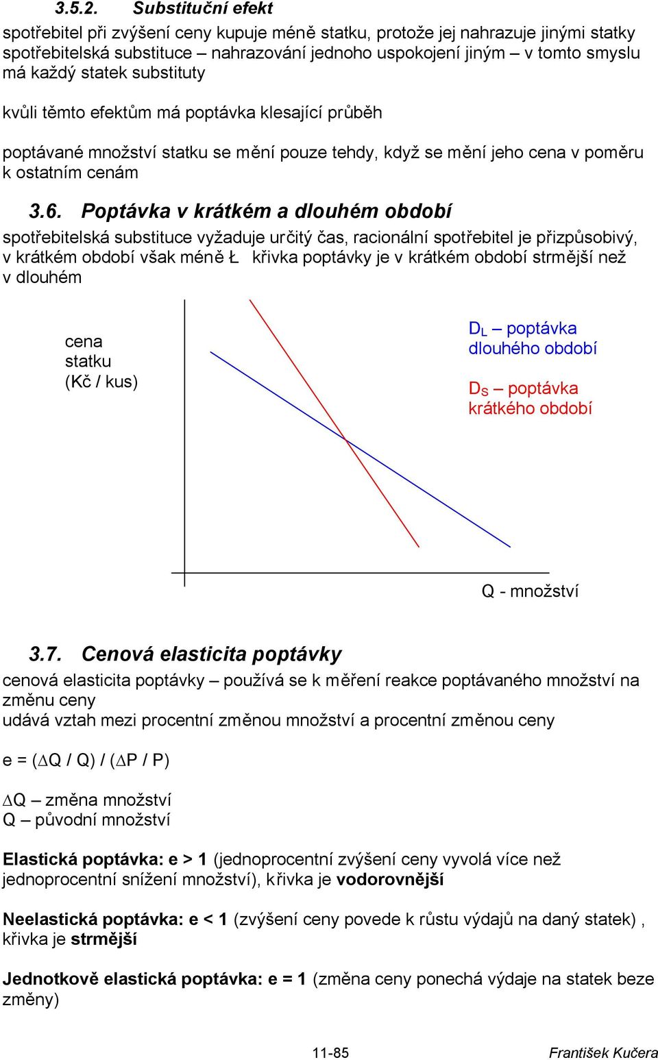 substituty kvůli těmto efektům má poptávka klesající průběh poptávané množství statku se mění pouze tehdy, když se mění jeho cena v poměru k ostatním cenám 3.6.