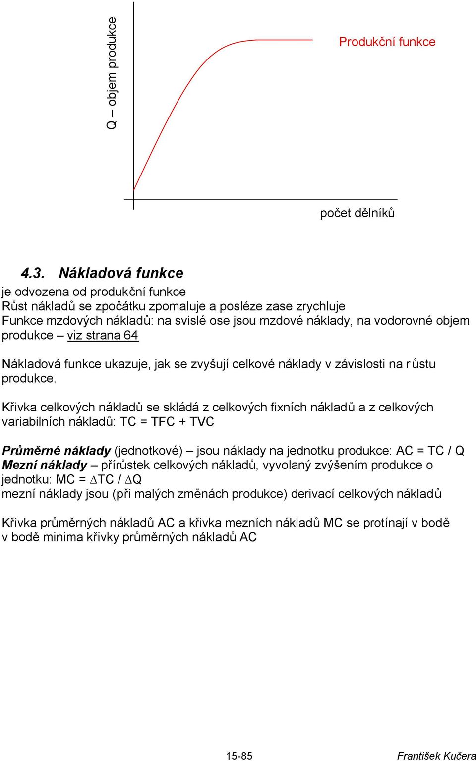 viz strana 64 Nákladová funkce ukazuje, jak se zvyšují celkové náklady v závislosti na r ůstu produkce.