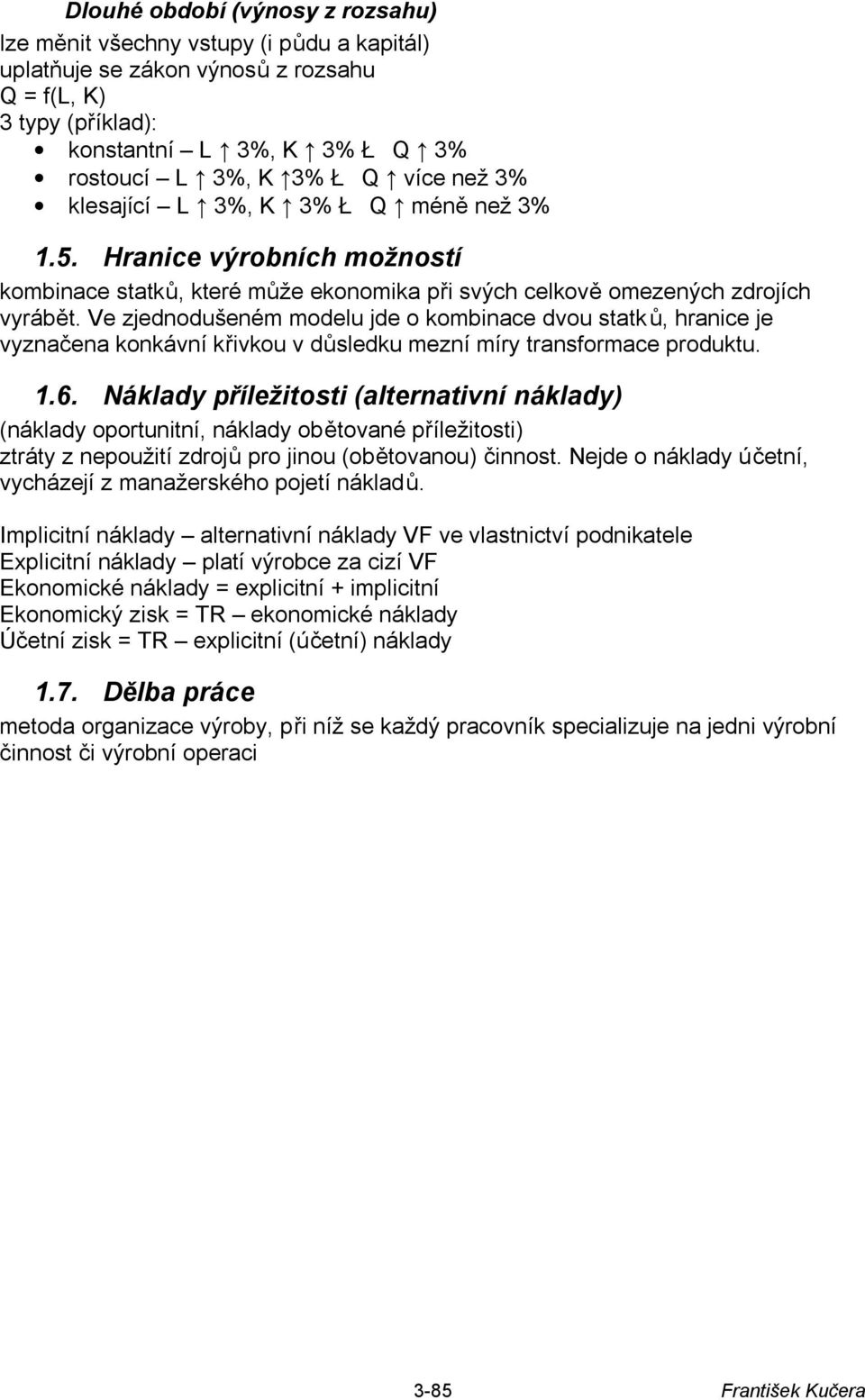 Ve zjednodušeném modelu jde o kombinace dvou statků, hranice je vyznačena konkávní křivkou v důsledku mezní míry transformace produktu. 1.6.