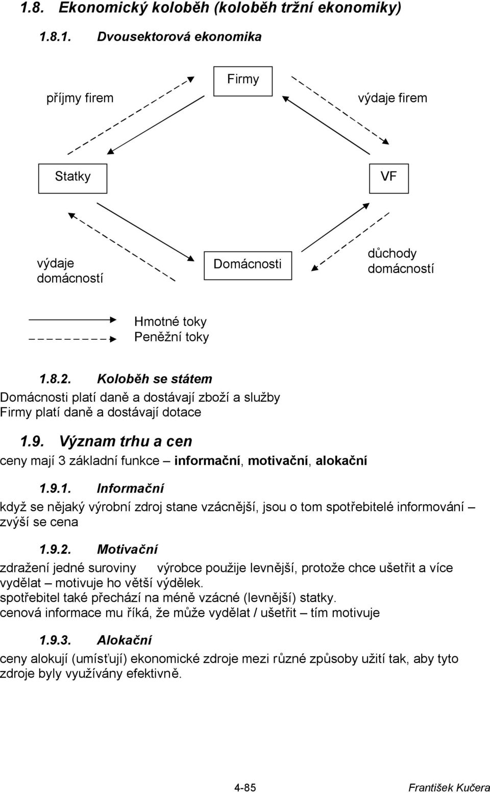 9. Význam trhu a cen ceny mají 3 základní funkce informační, motivační, alokační 1.9.1. Informační když se nějaký výrobní zdroj stane vzácnější, jsou o tom spotřebitelé informování zvýší se cena 1.9.2.