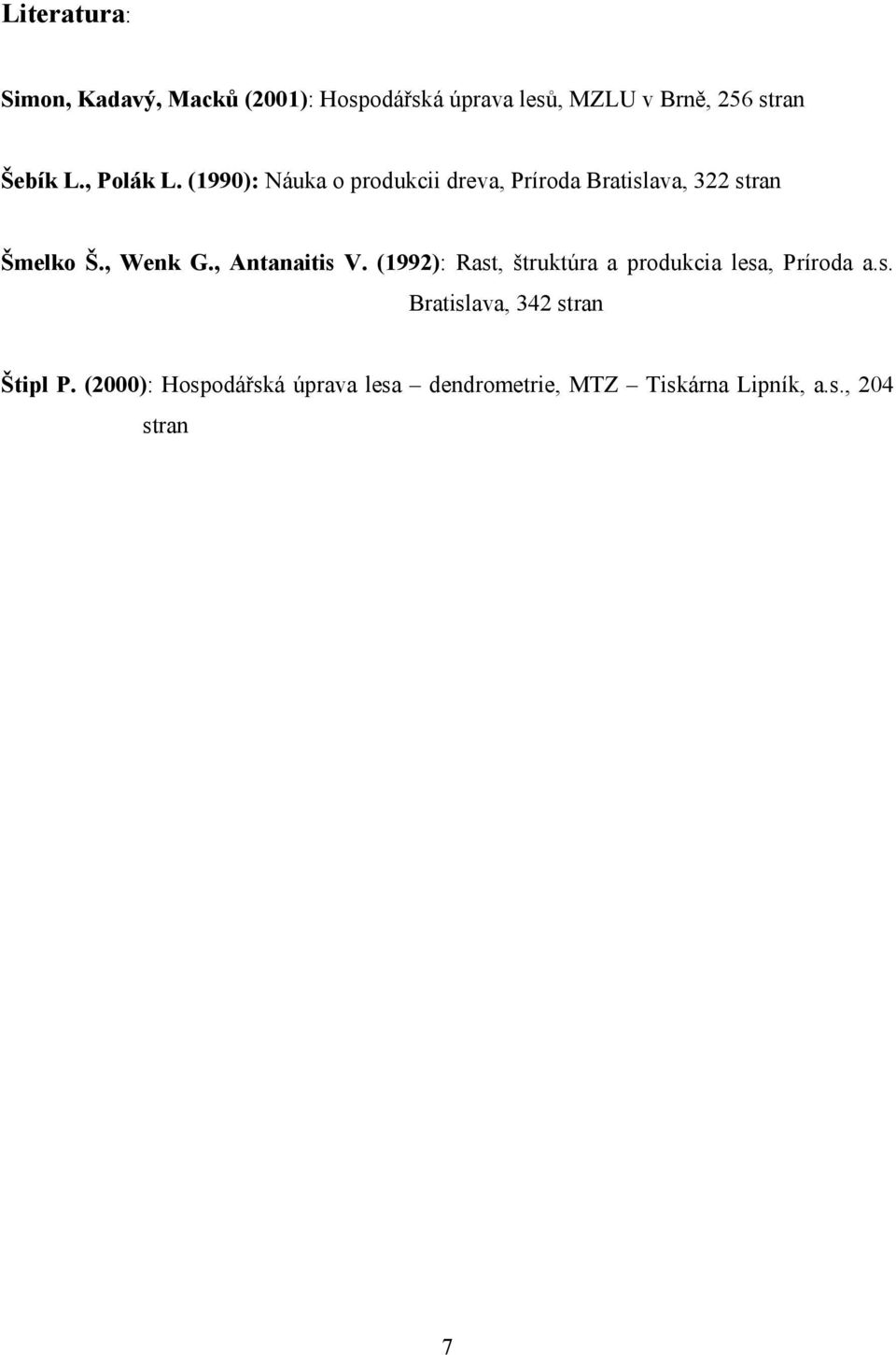 , Wenk G., Antanaitis V. (1992): Rast, štruktúra a produkcia lesa, Príroda a.s. Bratislava, 342 stran Štipl P.