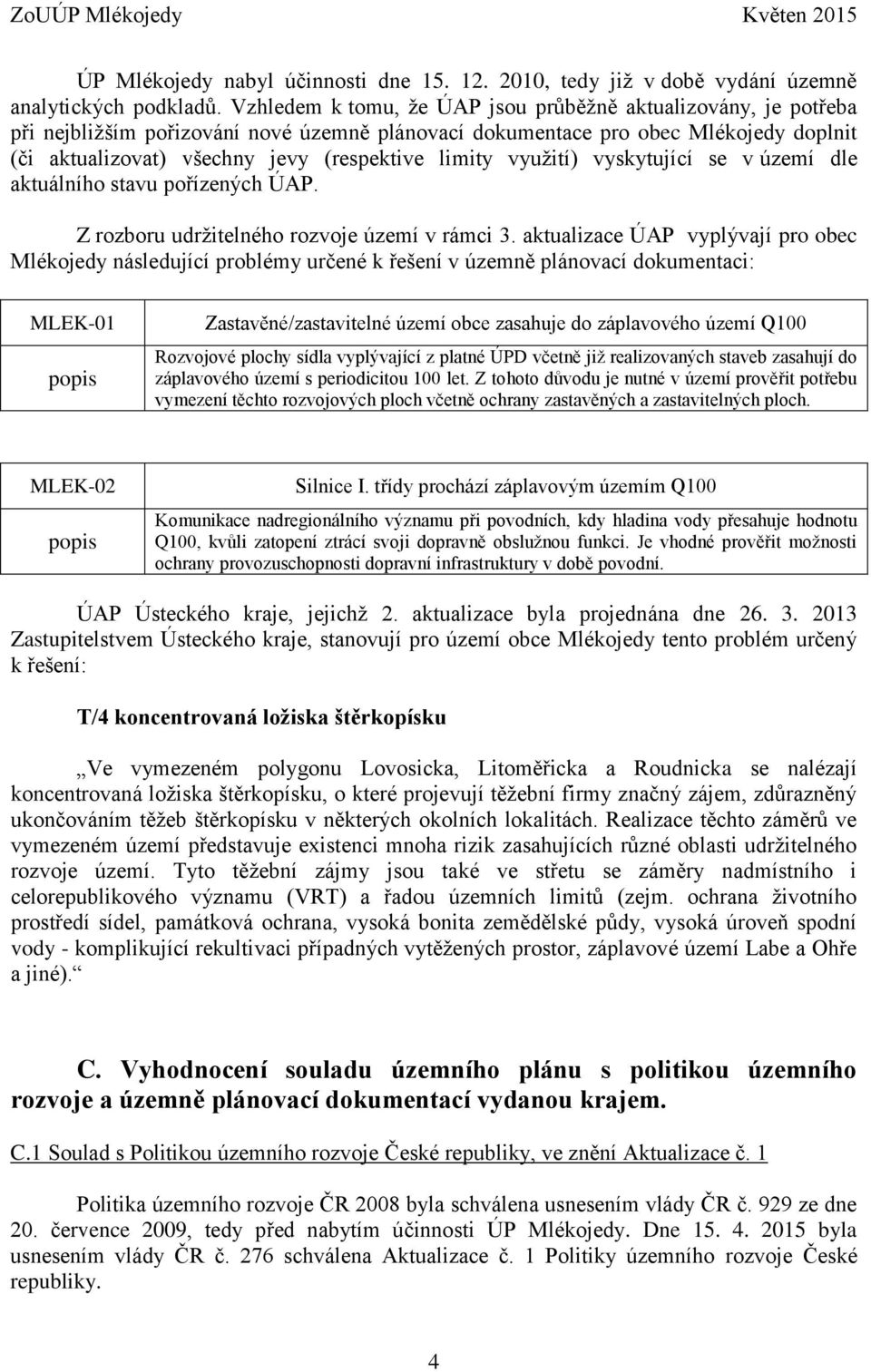 limity využití) vyskytující se v území dle aktuálního stavu pořízených ÚAP. Z rozboru udržitelného rozvoje území v rámci 3.