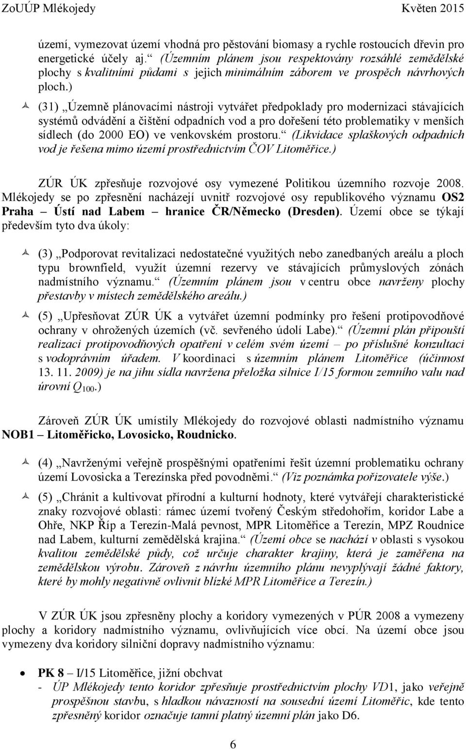 ) (31) Územně plánovacími nástroji vytvářet předpoklady pro modernizaci stávajících systémů odvádění a čištění odpadních vod a pro dořešení této problematiky v menších sídlech (do 2000 EO) ve