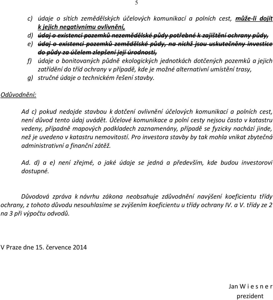 dotčených pozemků a jejich zatřídění do tříd ochrany v případě, kde je možné alternativní umístění trasy, g) stručné údaje o technickém řešení stavby.