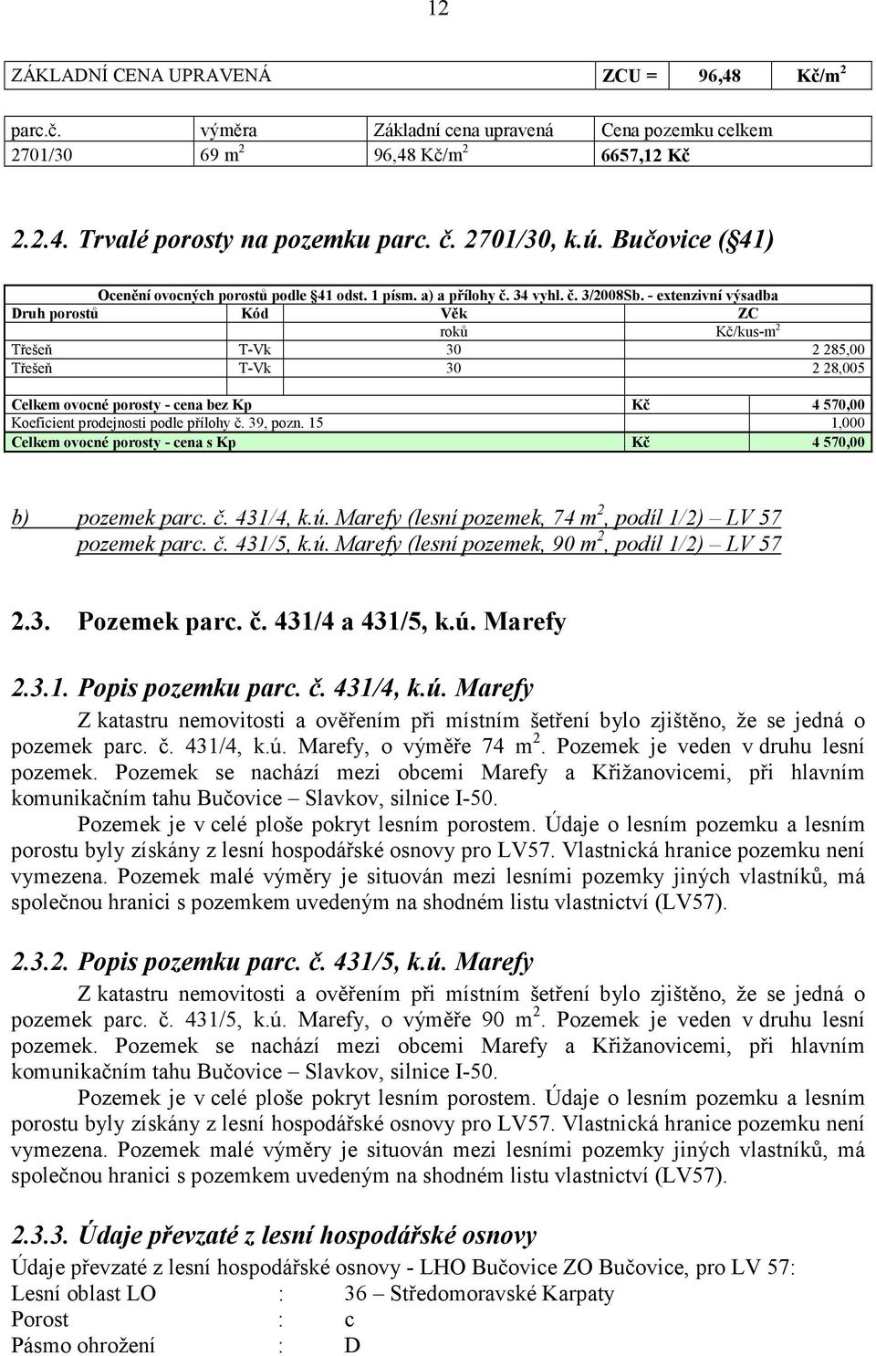 - extenzivní výsadba Druh porostů Kód Věk ZC roků Kč/kus-m 2 Třešeň T-Vk 30 2 285,00 Třešeň T-Vk 30 2 28,005 Celkem ovocné porosty - cena bez Kp Kč 4 570,00 Koeficient prodejnosti podle přílohy č.