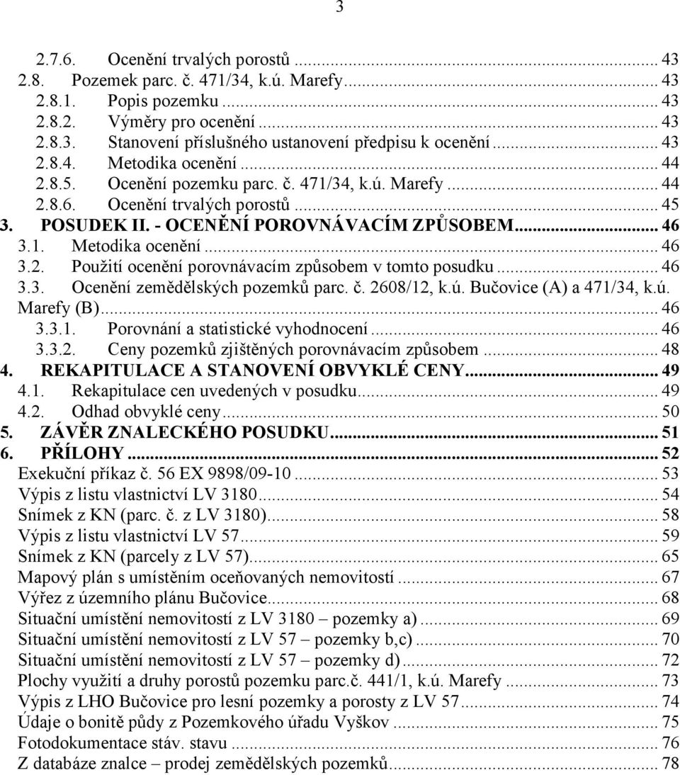 .. 46 3.3. Ocenění zemědělských pozemků parc. č. 2608/12, k.ú. Bučovice (A) a 471/34, k.ú. Marefy (B)... 46 3.3.1. Porovnání a statistické vyhodnocení... 46 3.3.2. Ceny pozemků zjištěných porovnávacím způsobem.