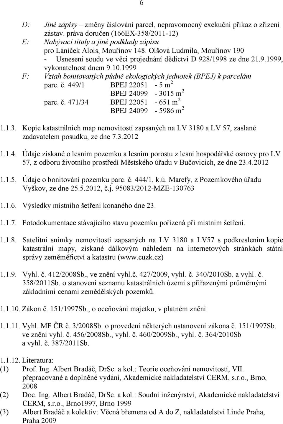 1999 F: Vztah bonitovaných půdně ekologických jednotek (BPEJ) k parcelám parc. č. 449/1 BPEJ 22051-5 m 2 BPEJ 24099-30