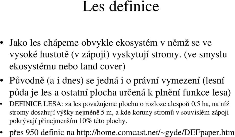 určená k plnění funkce lesa) DEFINICE LESA: za les považujeme plochu o rozloze alespoň 0,5 ha, na níž stromy dosahují výšky