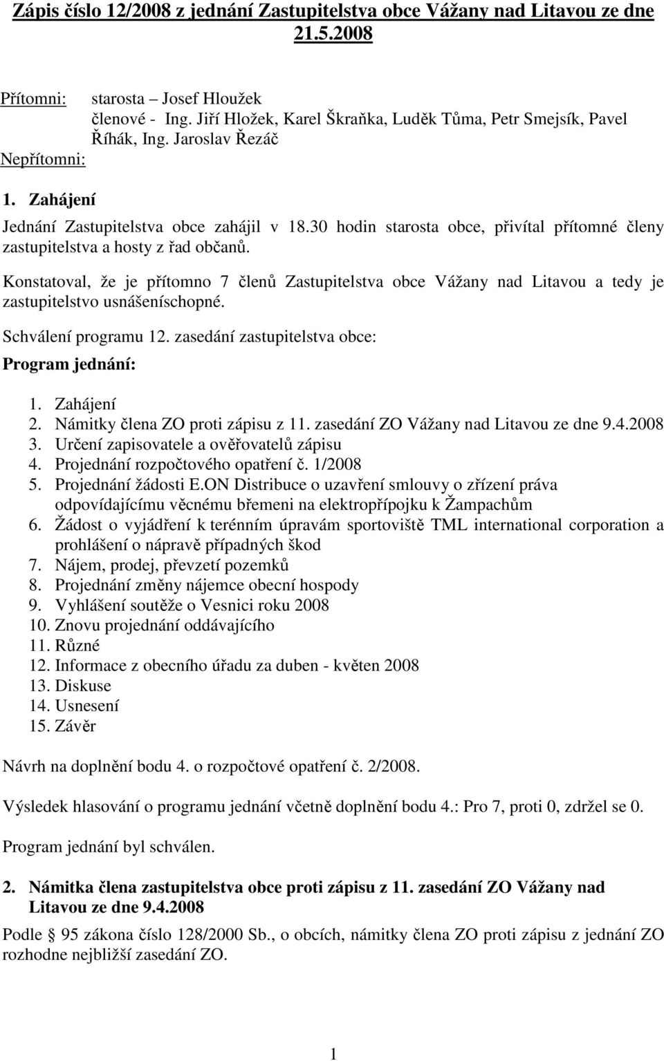 30 hodin starosta obce, přivítal přítomné členy zastupitelstva a hosty z řad občanů.