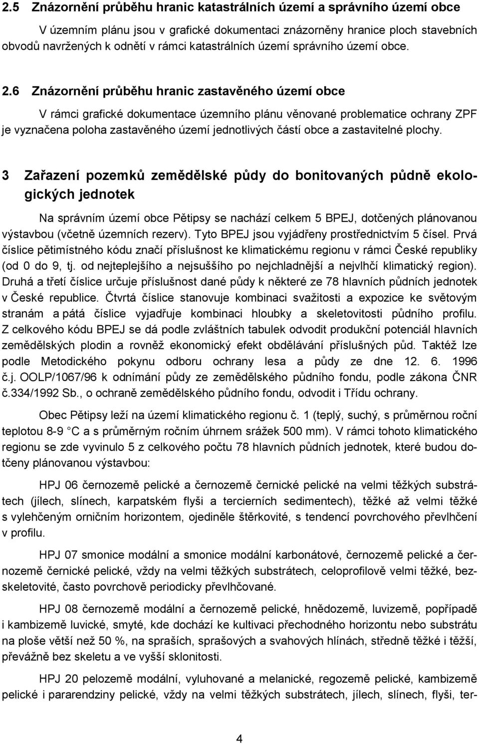 6 Znázornění průběhu hranic zastavěného území obce V rámci grafické dokumentace územního plánu věnované problematice ochrany ZPF je vyznačena poloha zastavěného území jednotlivých částí obce a